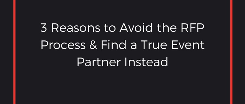 3 Reasons To Avoid the RFP Process & Find a True Event Partner Instead